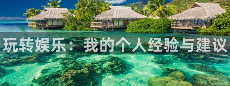 百达娱乐：玩转娱乐：我的个人经验与建议