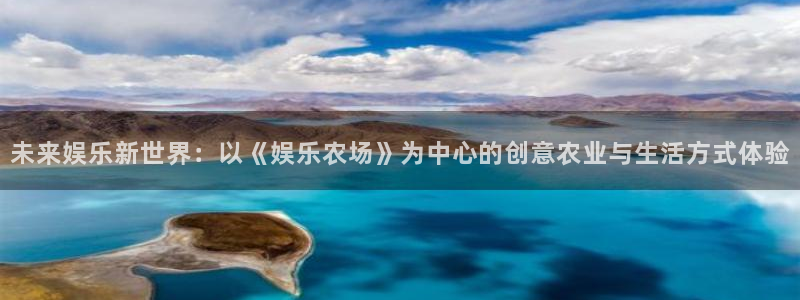 百达娱乐：未来娱乐新世界：以《娱乐农场》为中心的创意农业与生活方式体验