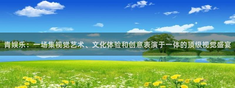 百达娱乐：青娱乐：一场集视觉艺术、文化体验和创意表演于一体的顶级视觉盛宴