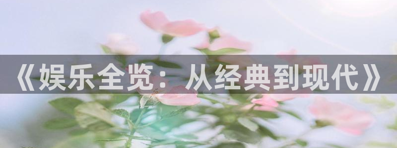 百达娱乐：《娱乐全览：从经典到现代》